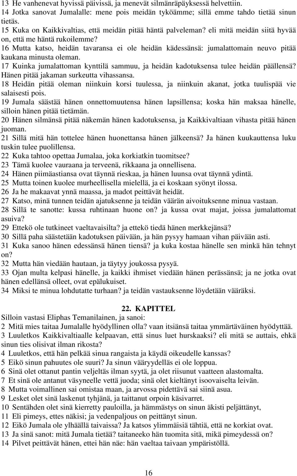 16 Mutta katso, heidän tavaransa ei ole heidän kädessänsä: jumalattomain neuvo pitää kaukana minusta oleman. 17 Kuinka jumalattoman kynttilä sammuu, ja heidän kadotuksensa tulee heidän päällensä?