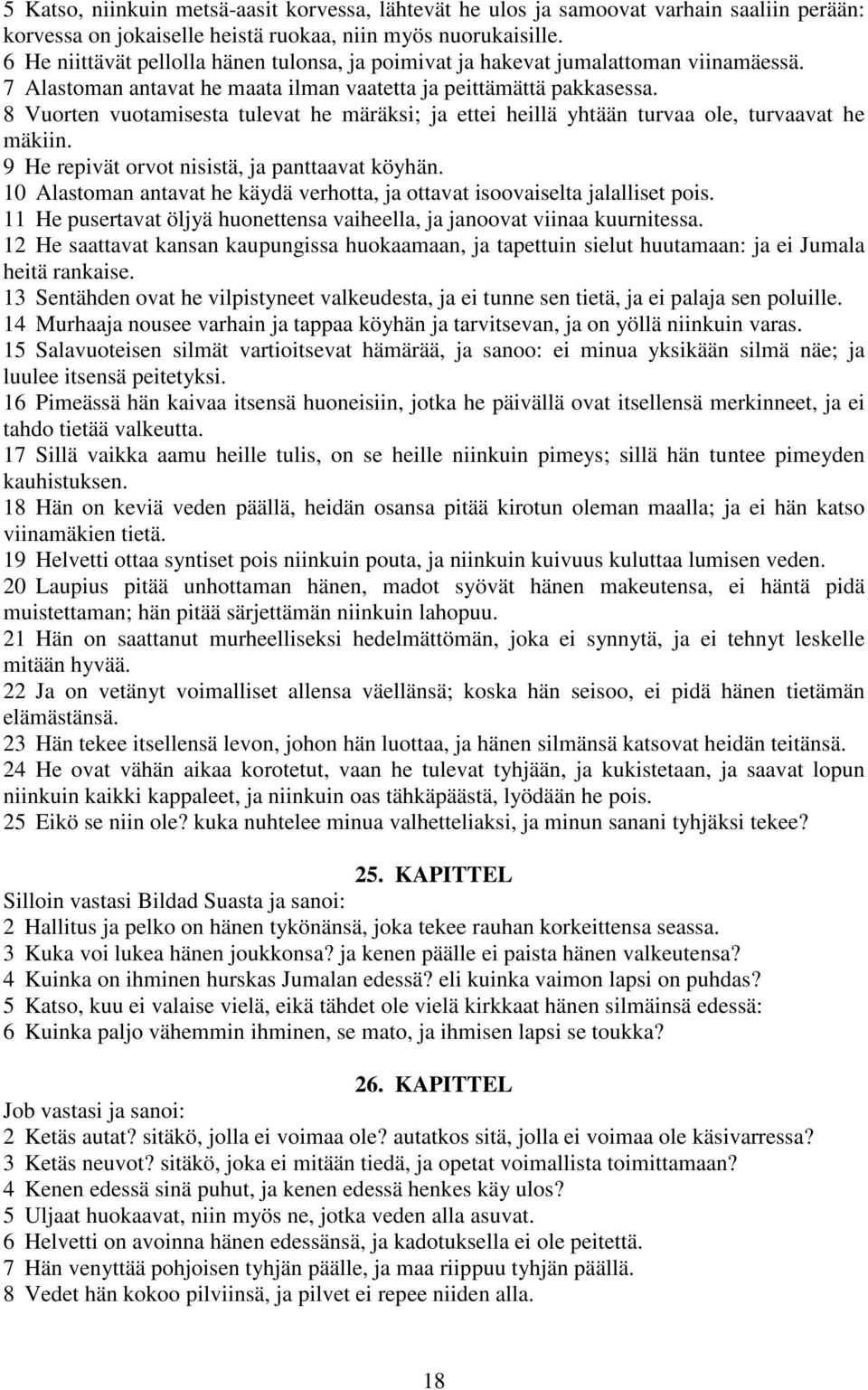 8 Vuorten vuotamisesta tulevat he märäksi; ja ettei heillä yhtään turvaa ole, turvaavat he mäkiin. 9 He repivät orvot nisistä, ja panttaavat köyhän.