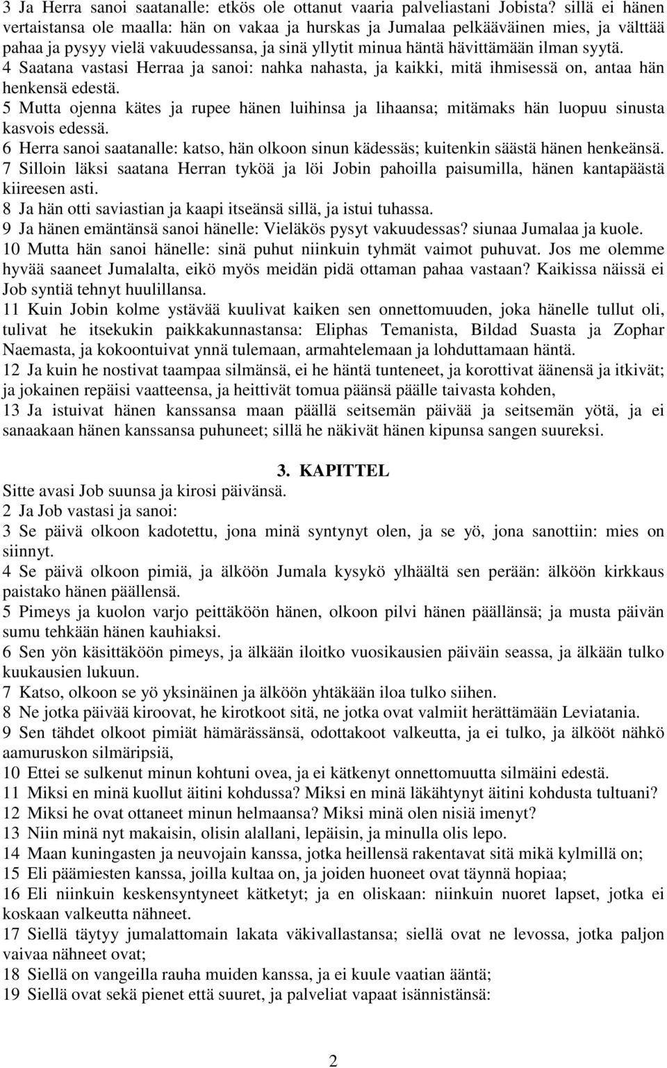 4 Saatana vastasi Herraa ja sanoi: nahka nahasta, ja kaikki, mitä ihmisessä on, antaa hän henkensä edestä.