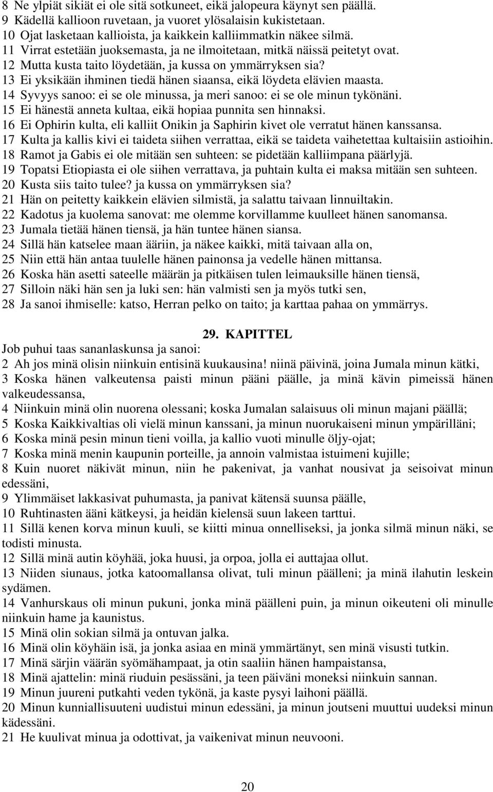 12 Mutta kusta taito löydetään, ja kussa on ymmärryksen sia? 13 Ei yksikään ihminen tiedä hänen siaansa, eikä löydeta elävien maasta.