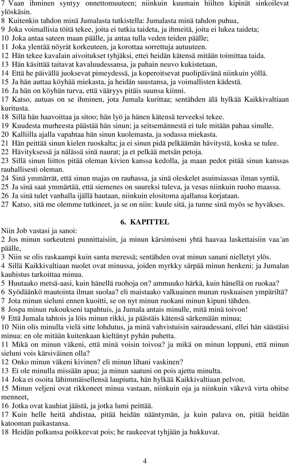 päälle, ja antaa tulla veden teiden päälle; 11 Joka ylentää nöyrät korkeuteen, ja korottaa sorrettuja autuuteen.