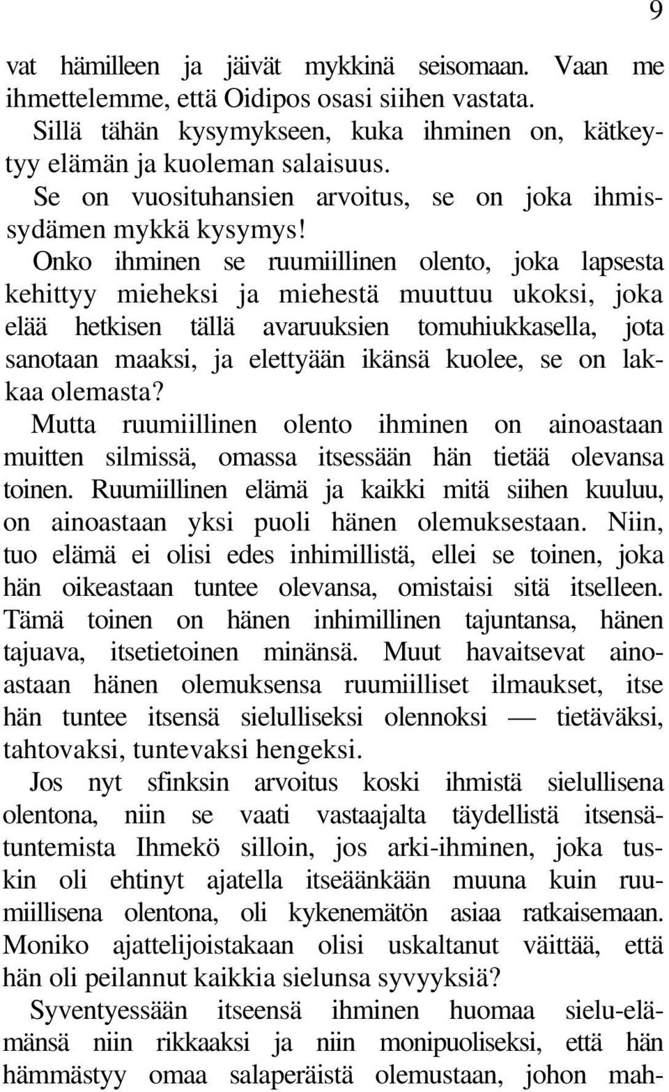 Onko ihminen se ruumiillinen olento, joka lapsesta kehittyy mieheksi ja miehestä muuttuu ukoksi, joka elää hetkisen tällä avaruuksien tomuhiukkasella, jota sanotaan maaksi, ja elettyään ikänsä