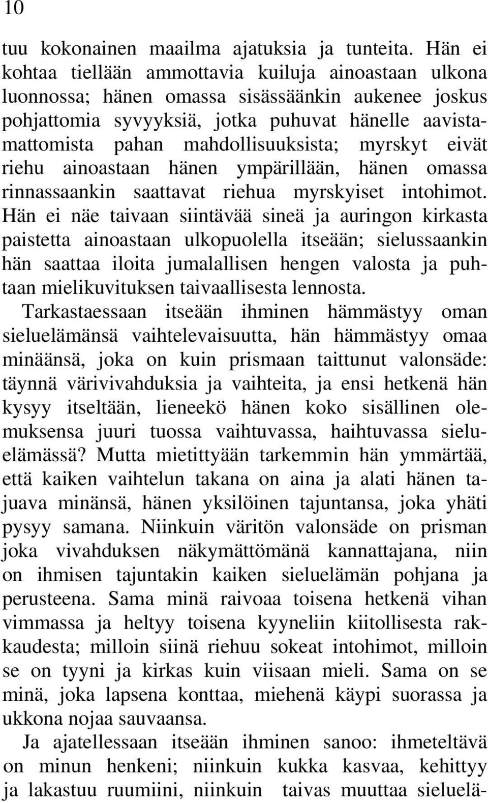 myrskyt eivät riehu ainoastaan hänen ympärillään, hänen omassa rinnassaankin saattavat riehua myrskyiset intohimot.