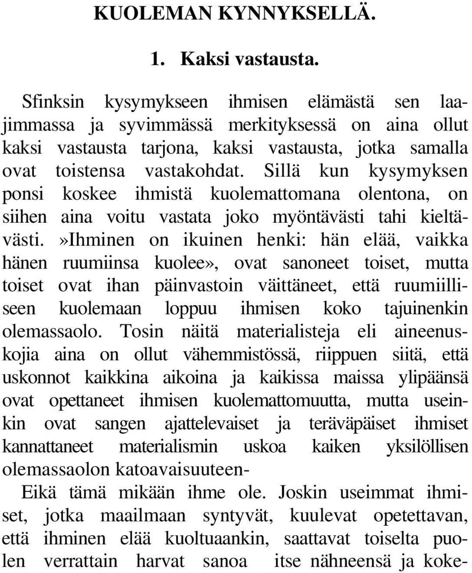 Sillä kun kysymyksen ponsi koskee ihmistä kuolemattomana olentona, on siihen aina voitu vastata joko myöntävästi tahi kieltävästi.