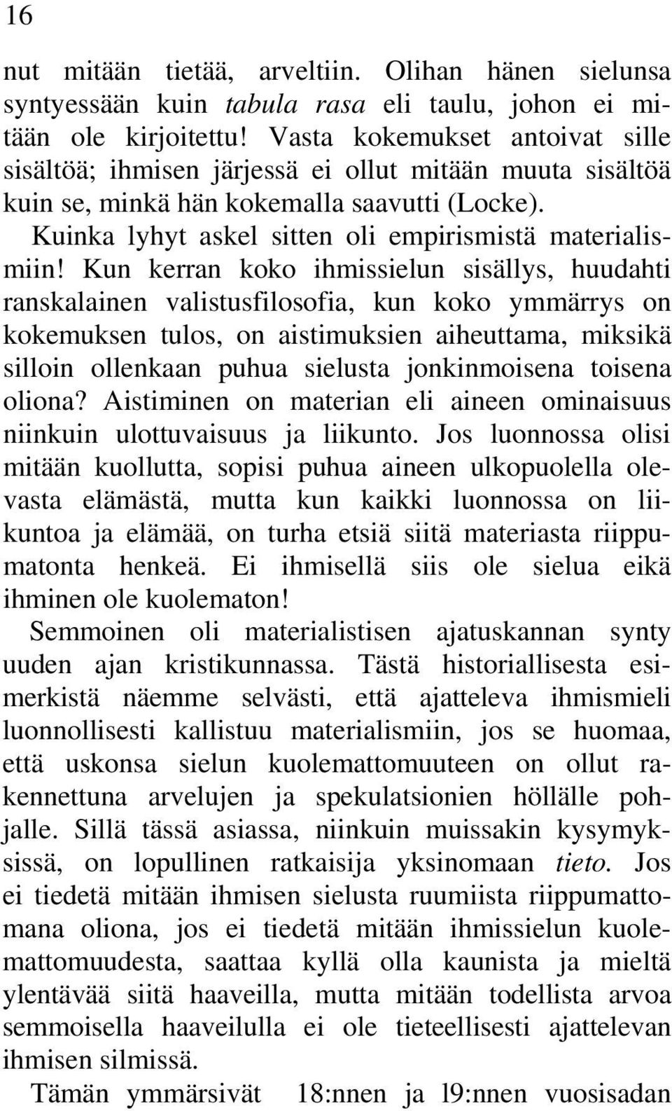 Kun kerran koko ihmissielun sisällys, huudahti ranskalainen valistusfilosofia, kun koko ymmärrys on kokemuksen tulos, on aistimuksien aiheuttama, miksikä silloin ollenkaan puhua sielusta