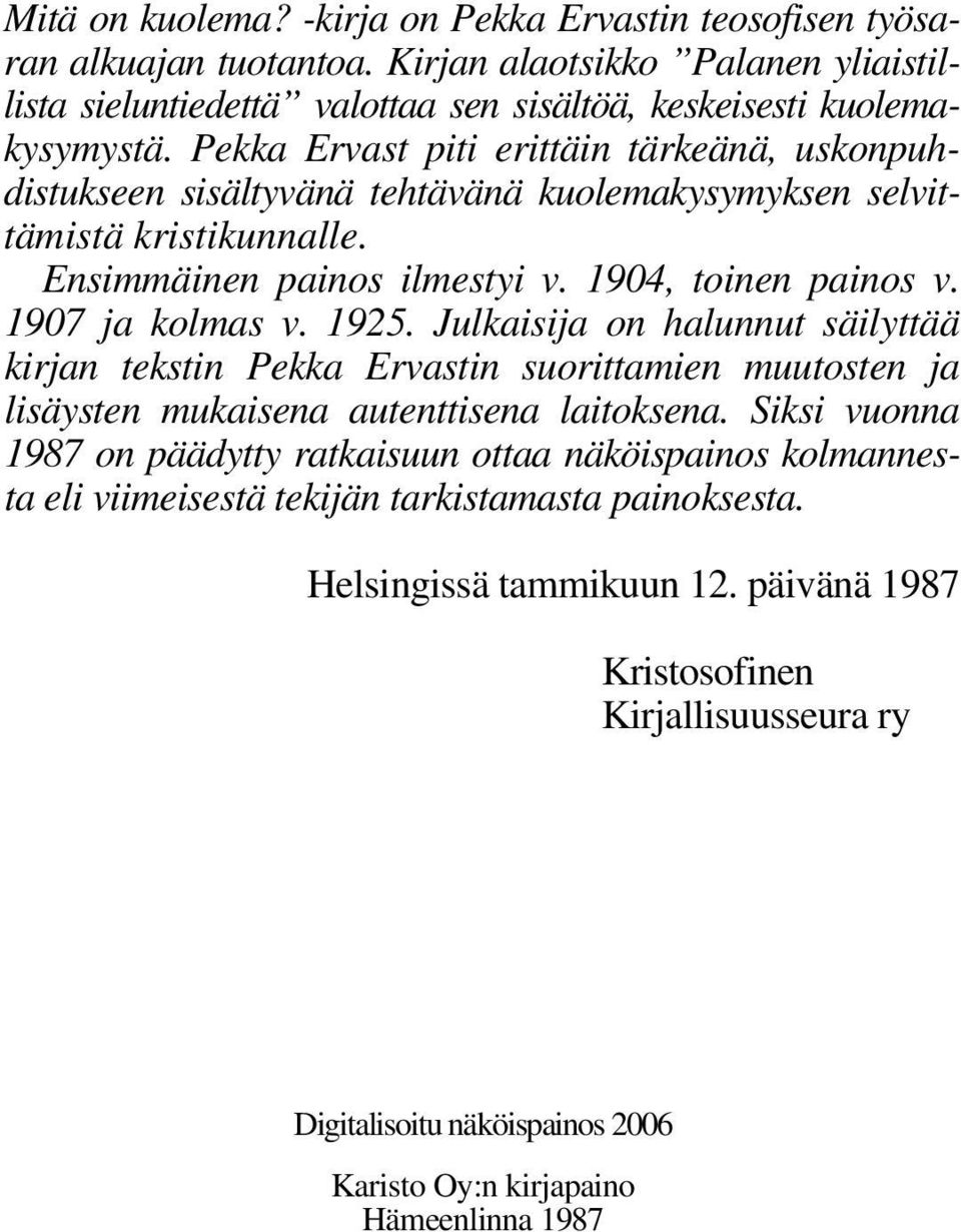 1925. Julkaisija on halunnut säilyttää kirjan tekstin Pekka Ervastin suorittamien muutosten ja lisäysten mukaisena autenttisena laitoksena.