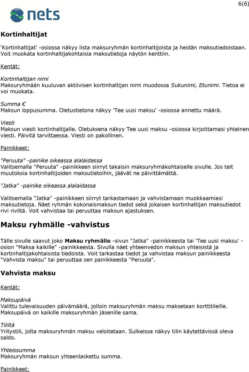 Oletustietona näkyy 'Tee uusi maksu' -osiossa annettu määrä. Viesti Maksun viesti kortinhaltijalle. Oletuksena näkyy Tee uusi maksu -osiossa kirjoittamasi yhteinen viesti. Päivitä tarvittaessa.