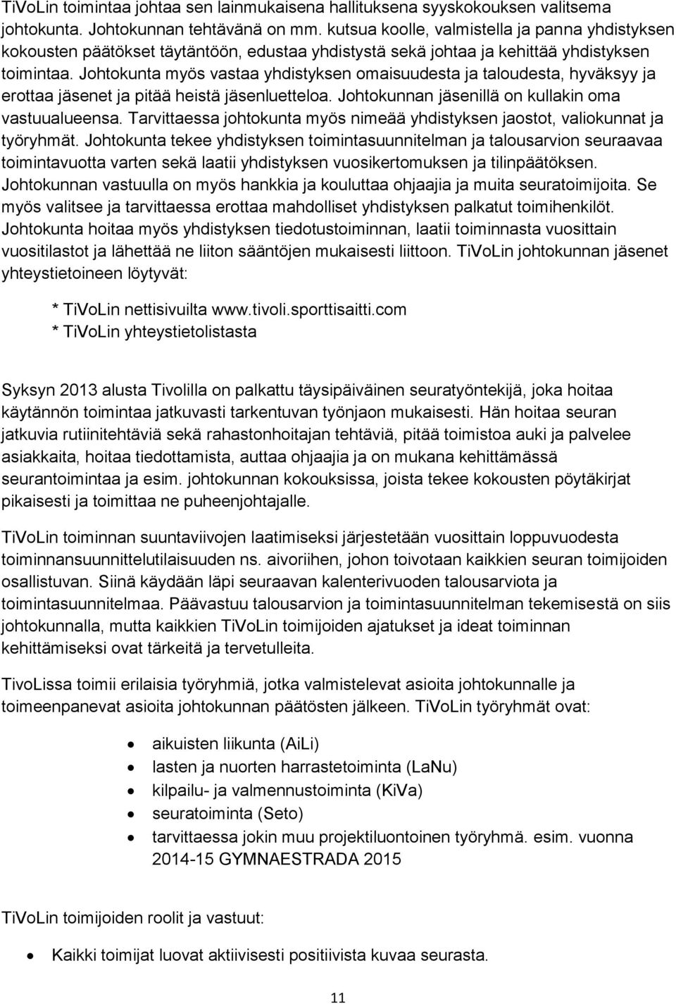 Johtokunta myös vastaa yhdistyksen omaisuudesta ja taloudesta, hyväksyy ja erottaa jäsenet ja pitää heistä jäsenluetteloa. Johtokunnan jäsenillä on kullakin oma vastuualueensa.
