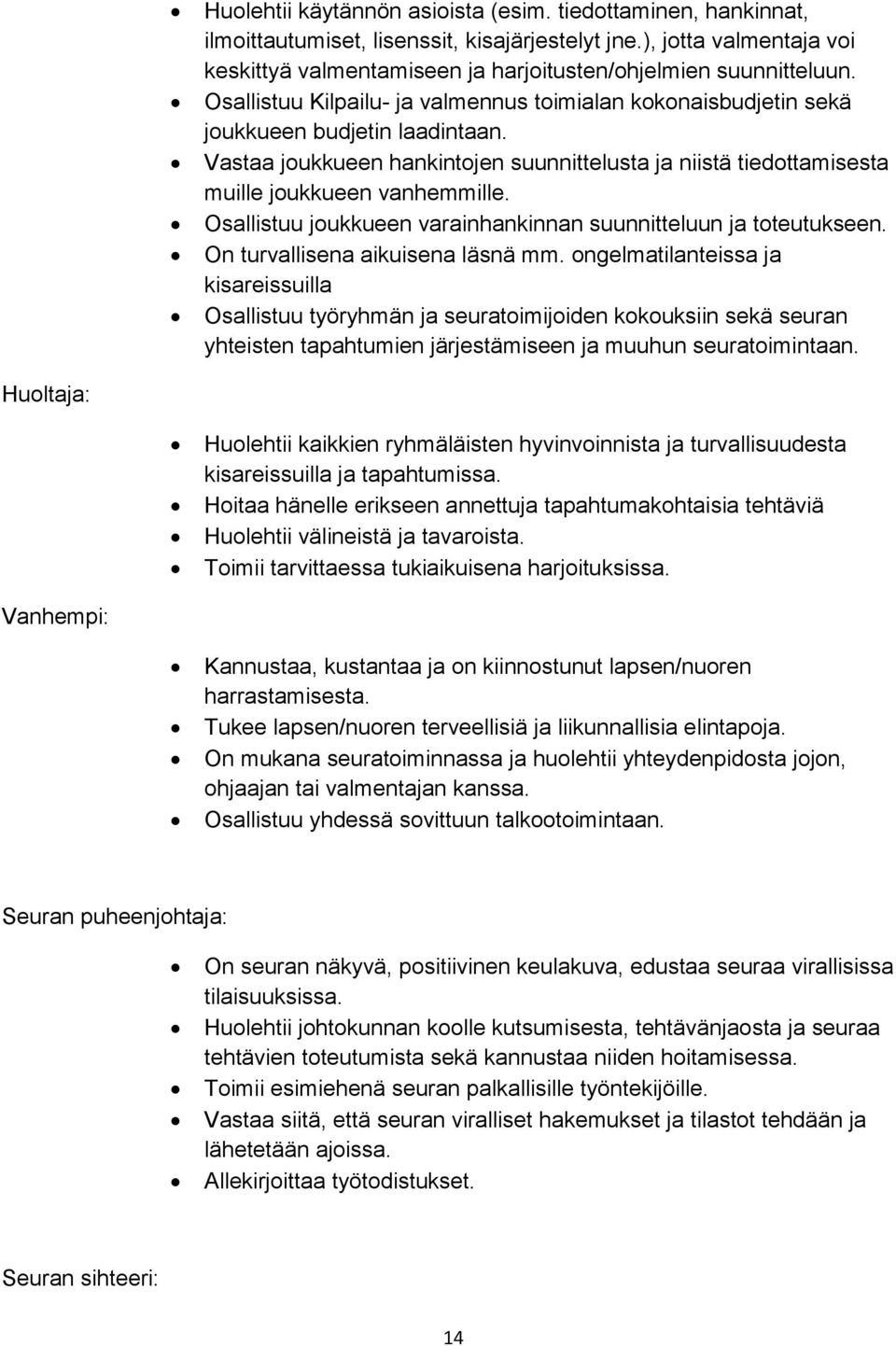 Osallistuu joukkueen varainhankinnan suunnitteluun ja toteutukseen. On turvallisena aikuisena läsnä mm.
