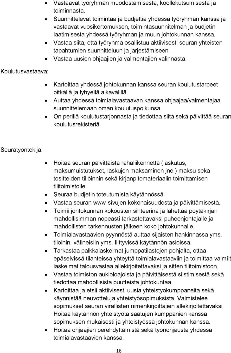 Vastaa siitä, että työryhmä osallistuu aktiivisesti seuran yhteisten tapahtumien suunnitteluun ja järjestämiseen. Vastaa uusien ohjaajien ja valmentajien valinnasta.