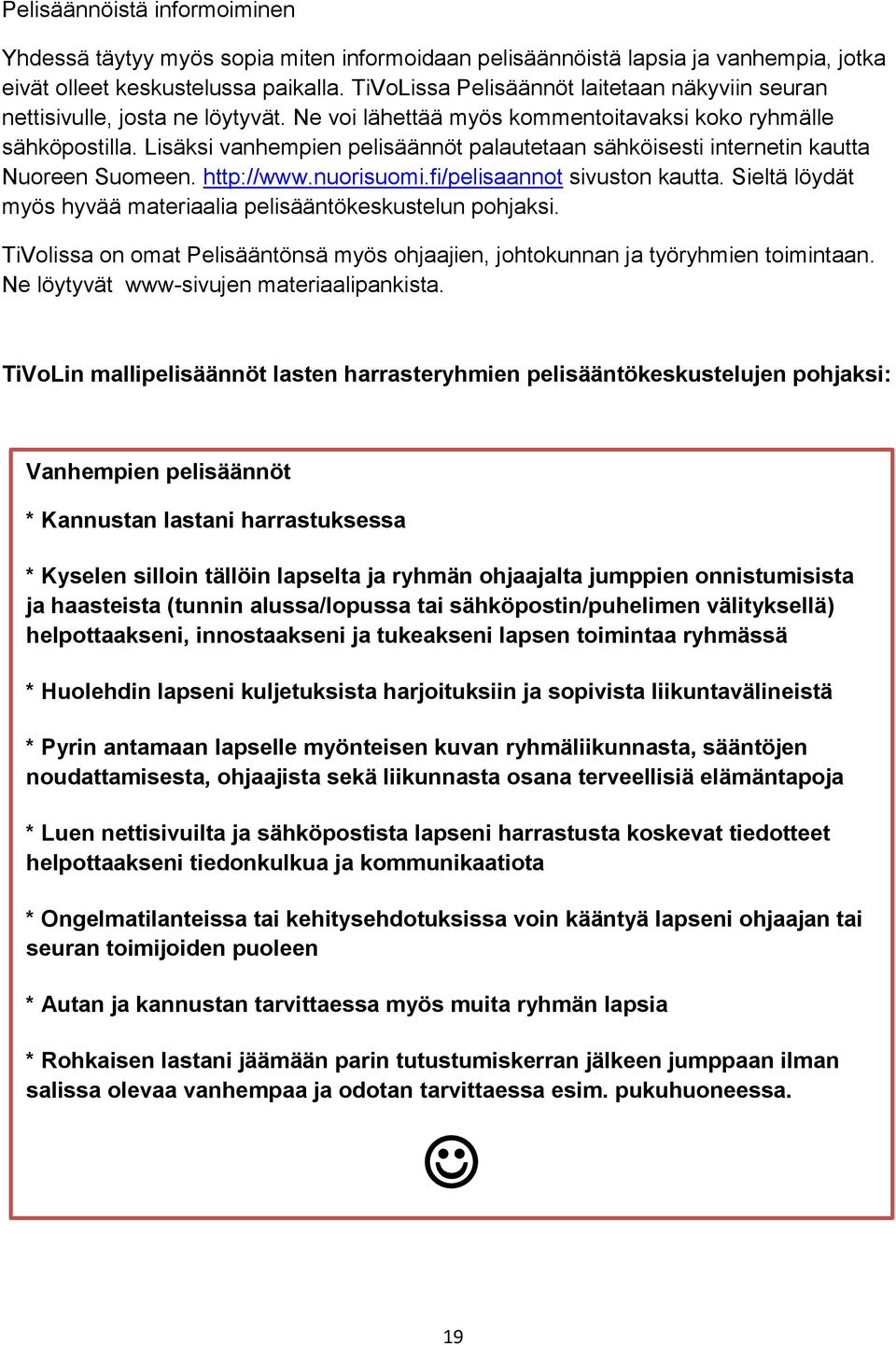Lisäksi vanhempien pelisäännöt palautetaan sähköisesti internetin kautta Nuoreen Suomeen. http://www.nuorisuomi.fi/pelisaannot sivuston kautta.