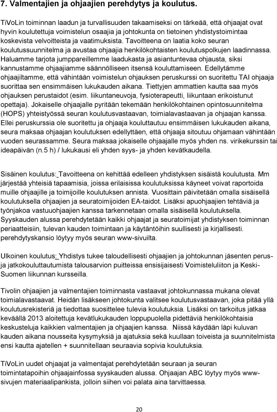 vaatimuksista. Tavoitteena on laatia koko seuran koulutussuunnitelma ja avustaa ohjaajia henkilökohtaisten koulutuspolkujen laadinnassa.
