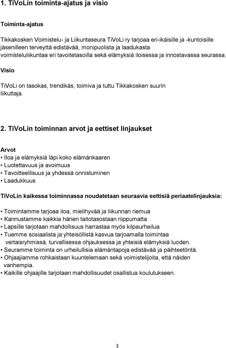 TiVoLin toiminnan arvot ja eettiset linjaukset Arvot Iloa ja elämyksiä läpi koko elämänkaaren Luotettavuus ja avoimuus Tavoitteellisuus ja yhdessä onnistuminen Laadukkuus TiVoLin kaikessa toiminnassa