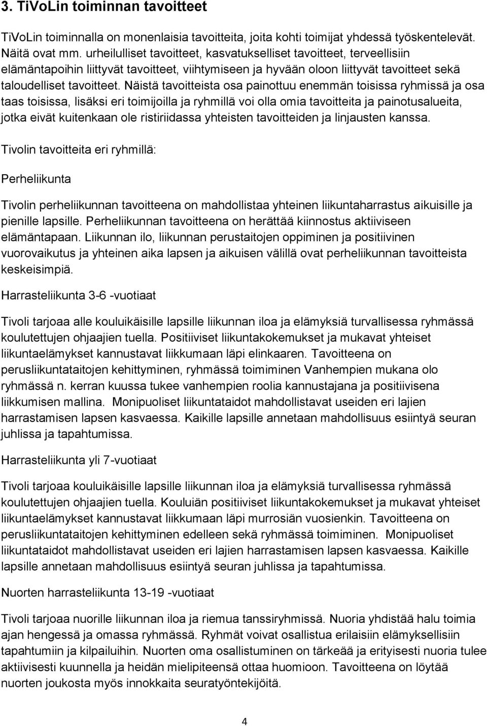 Näistä tavoitteista osa painottuu enemmän toisissa ryhmissä ja osa taas toisissa, lisäksi eri toimijoilla ja ryhmillä voi olla omia tavoitteita ja painotusalueita, jotka eivät kuitenkaan ole
