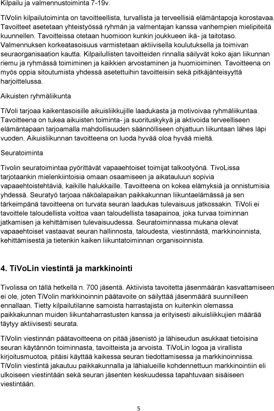Valmennuksen korkeatasoisuus varmistetaan aktiivisella koulutuksella ja toimivan seuraorganisaation kautta.