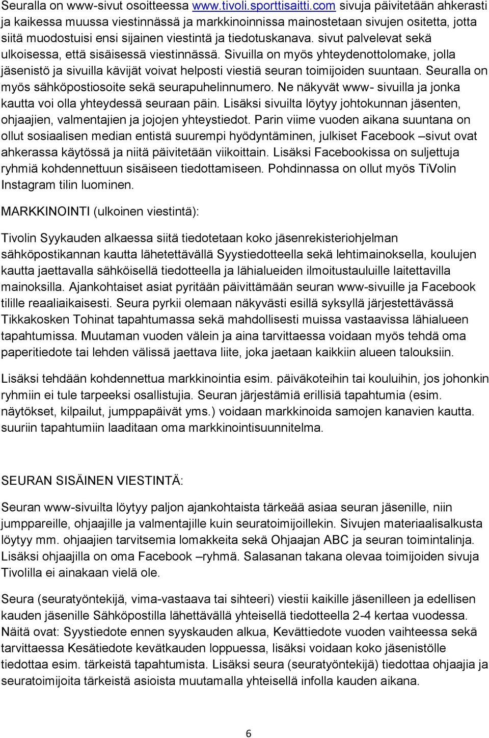 sivut palvelevat sekä ulkoisessa, että sisäisessä viestinnässä. Sivuilla on myös yhteydenottolomake, jolla jäsenistö ja sivuilla kävijät voivat helposti viestiä seuran toimijoiden suuntaan.