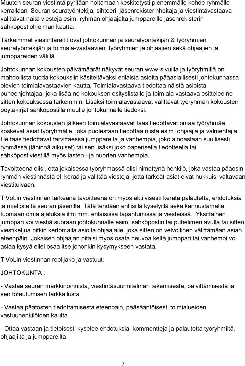 Tärkeimmät viestintäreitit ovat johtokunnan ja seuratyöntekijän & työryhmien, seuratyöntekijän ja toimiala-vastaavien, työryhmien ja ohjaajien sekä ohjaajien ja jumppareiden välillä.