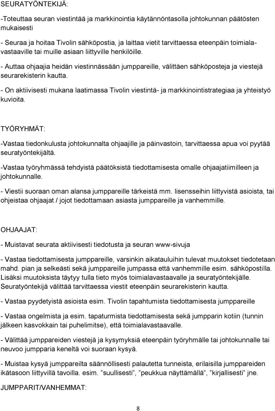 - On aktiivisesti mukana laatimassa Tivolin viestintä- ja markkinointistrategiaa ja yhteistyö kuvioita.