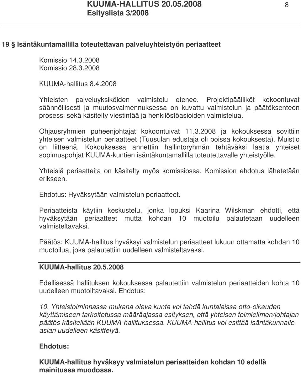 Ohjausryhmien puheenjohtajat kokoontuivat 11.3.2008 ja kokouksessa sovittiin yhteisen valmistelun periaatteet (Tuusulan edustaja oli poissa kokouksesta). Muistio on liitteenä.