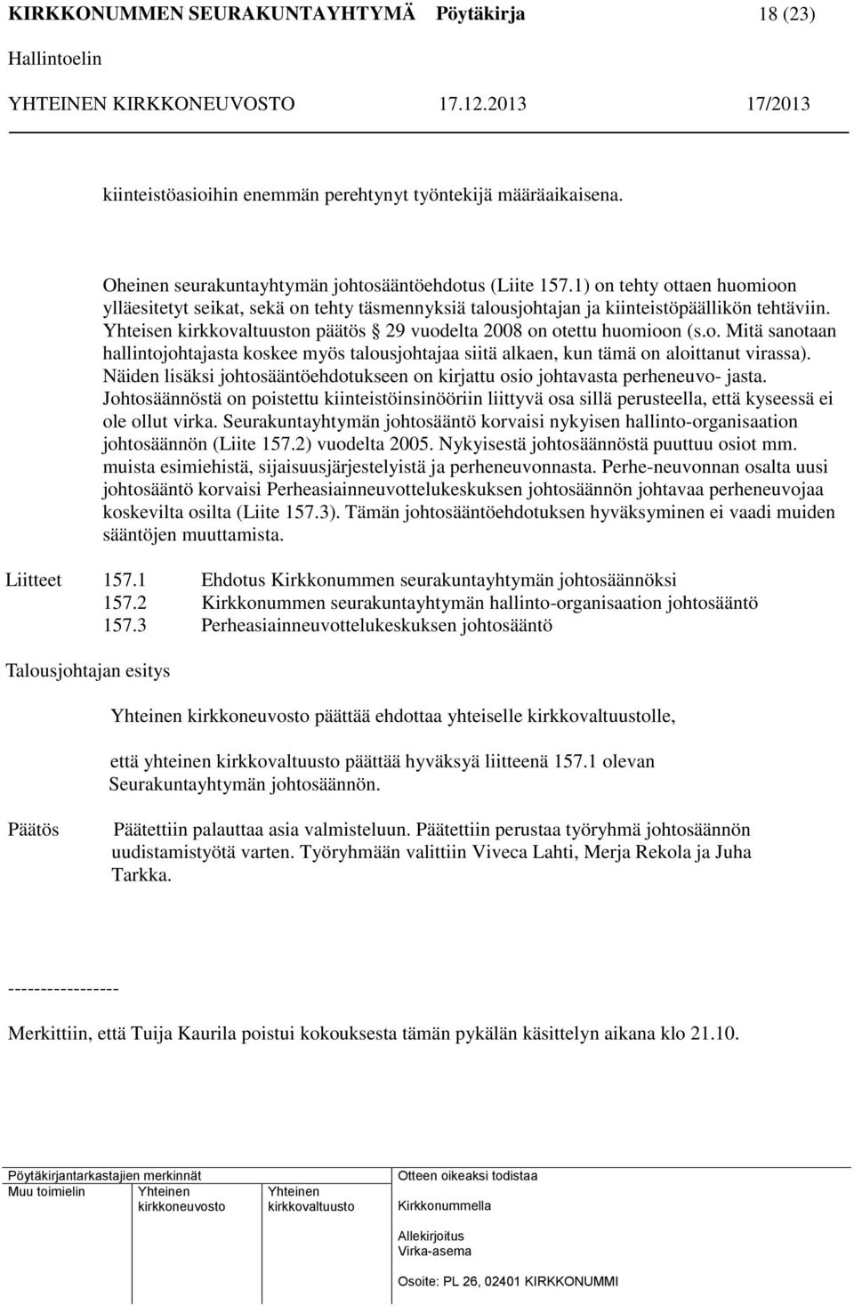 Näiden lisäksi johtosääntöehdotukseen on kirjattu osio johtavasta perheneuvo- jasta. Johtosäännöstä on poistettu kiinteistöinsinööriin liittyvä osa sillä perusteella, että kyseessä ei ole ollut virka.