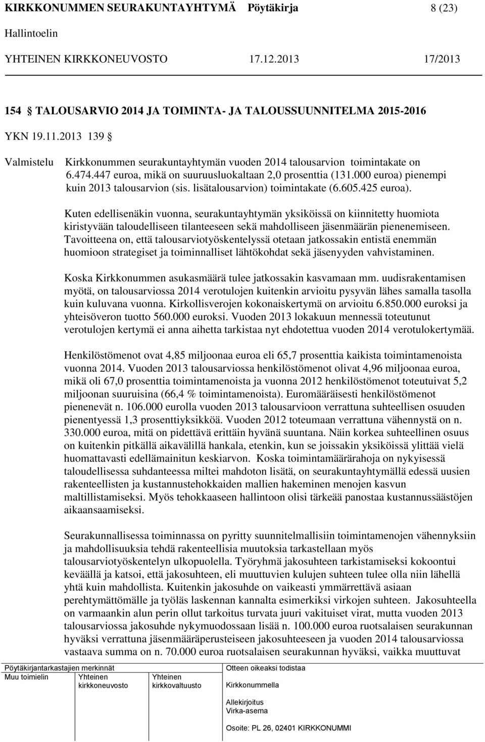 Kuten edellisenäkin vuonna, seurakuntayhtymän yksiköissä on kiinnitetty huomiota kiristyvään taloudelliseen tilanteeseen sekä mahdolliseen jäsenmäärän pienenemiseen.