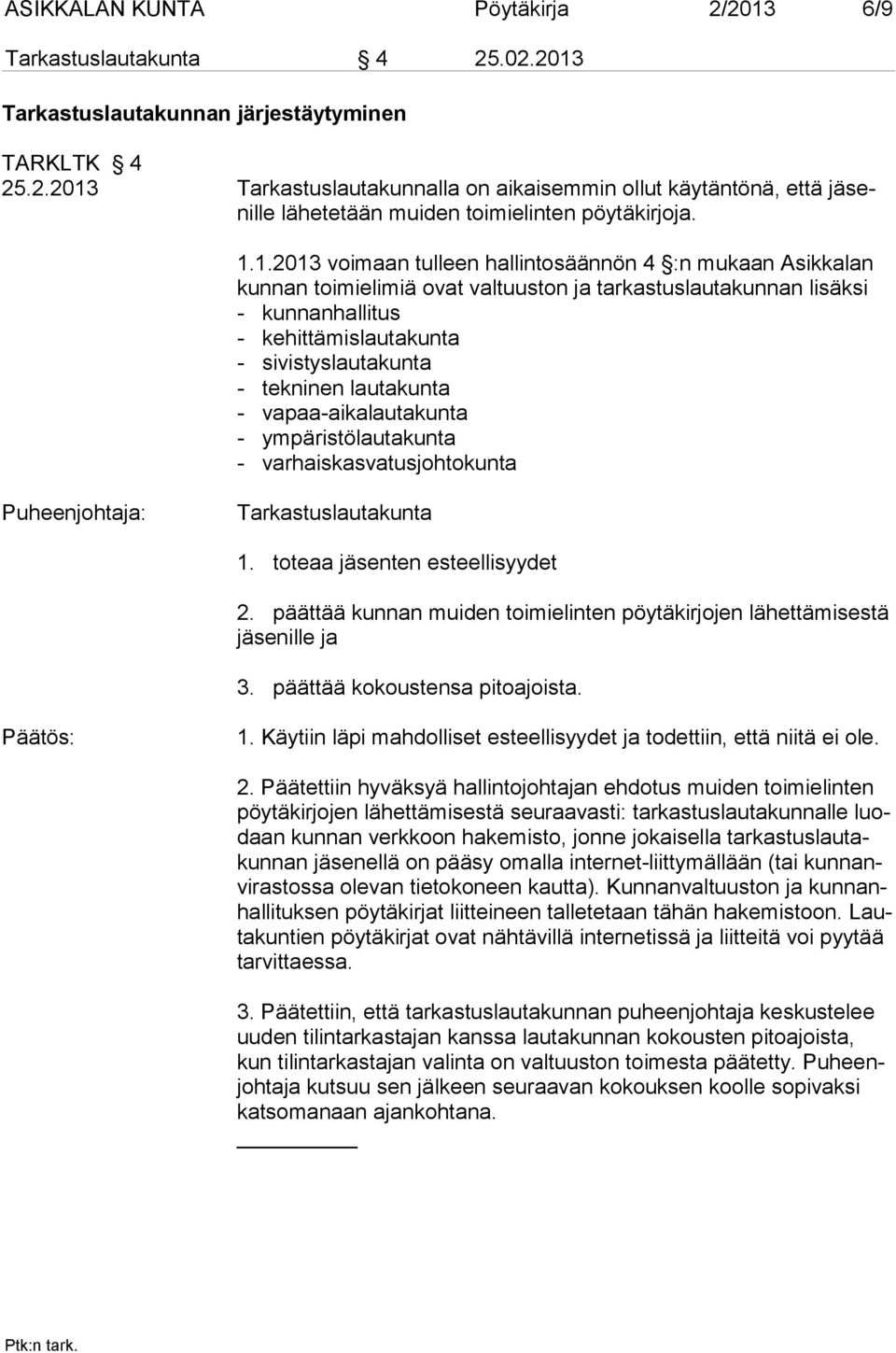 tekninen lautakunta - vapaa-aikalautakunta - ympäristölautakunta - varhaiskasvatusjohtokunta Tarkastuslautakunta 1. toteaa jäsenten esteellisyydet 2.