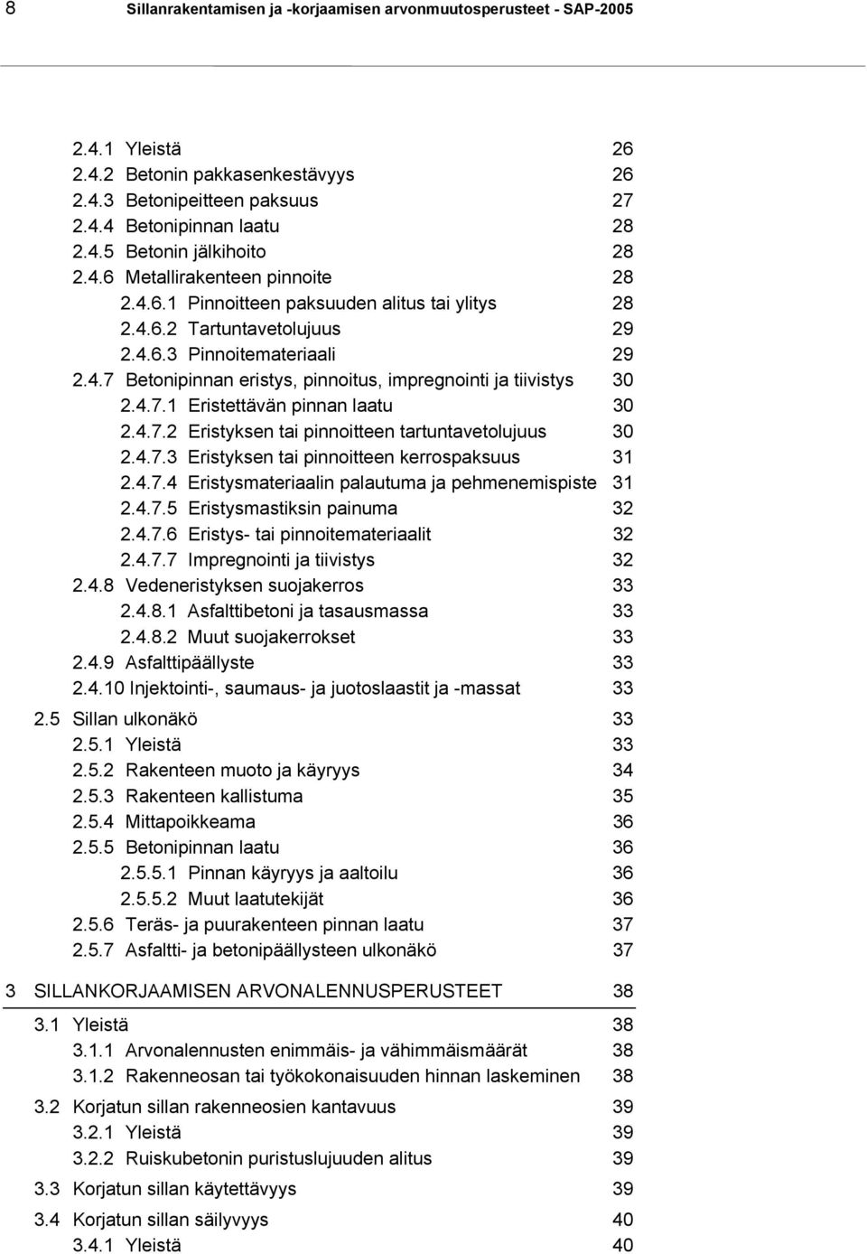 4.7.1 Eristettävän pinnan laatu 30 2.4.7.2 Eristyksen tai pinnoitteen tartuntavetolujuus 30 2.4.7.3 Eristyksen tai pinnoitteen kerrospaksuus 31 2.4.7.4 Eristysmateriaalin palautuma ja pehmenemispiste 31 2.