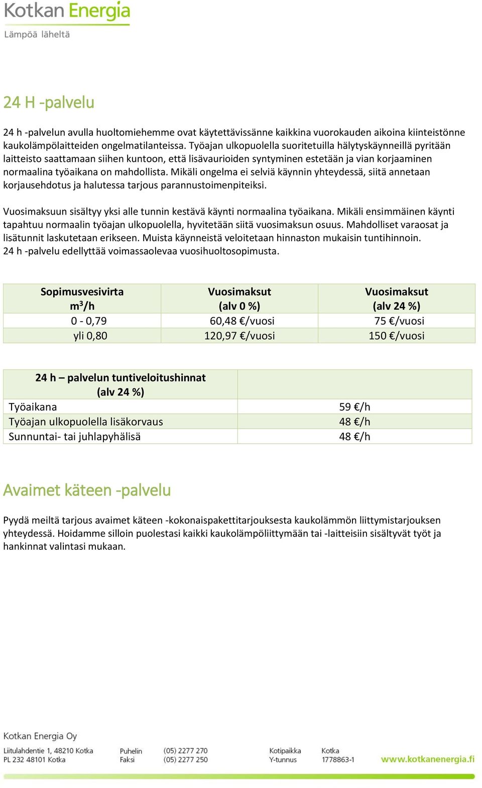 Mikäli ongelma ei selviä käynnin yhteydessä, siitä annetaan korjausehdotus ja halutessa tarjous parannustoimenpiteiksi. Vuosimaksuun sisältyy yksi alle tunnin kestävä käynti normaalina työaikana.