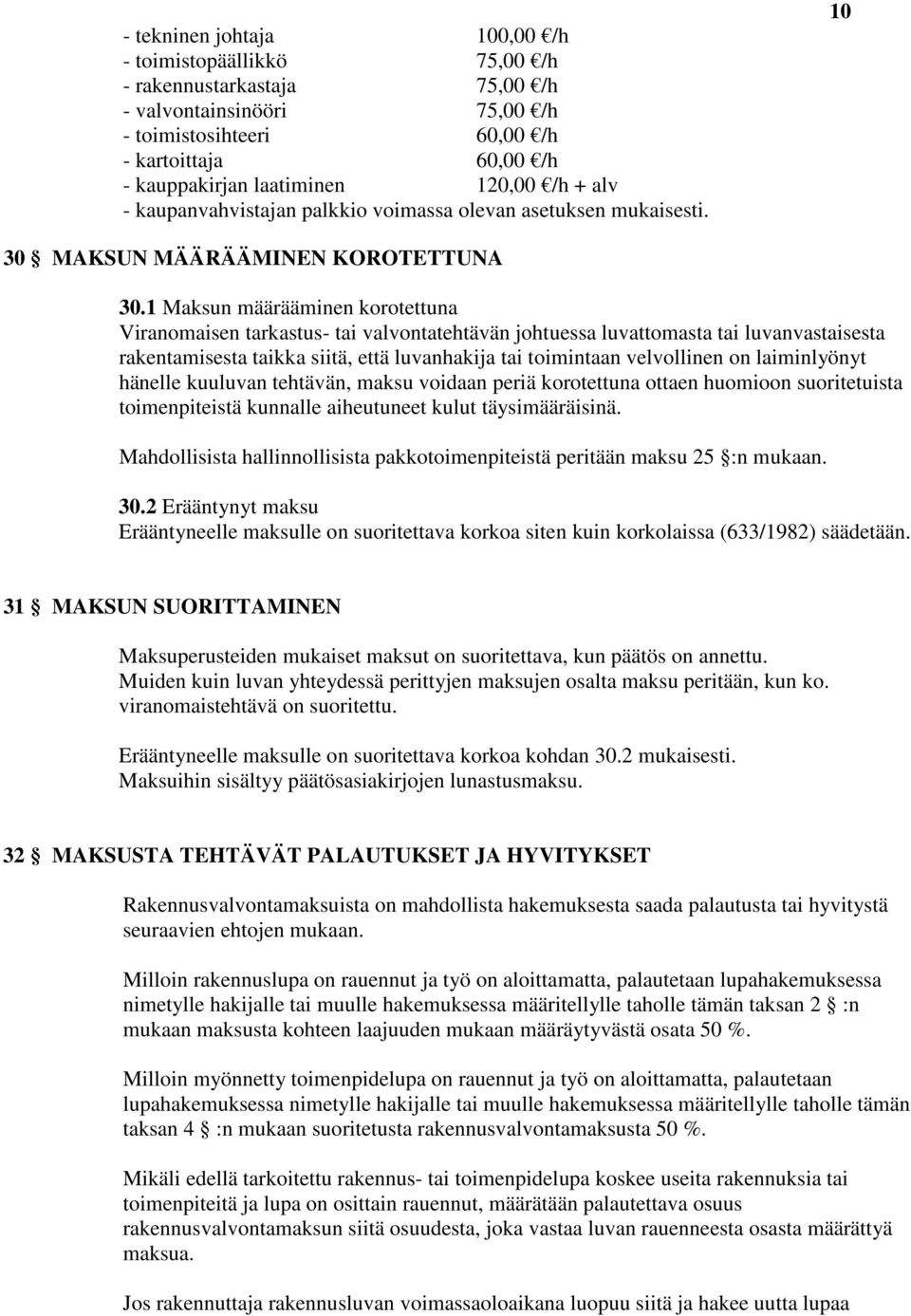 1 Maksun määrääminen korotettuna Viranomaisen tarkastus- tai valvontatehtävän johtuessa luvattomasta tai luvanvastaisesta rakentamisesta taikka siitä, että luvanhakija tai toimintaan velvollinen on