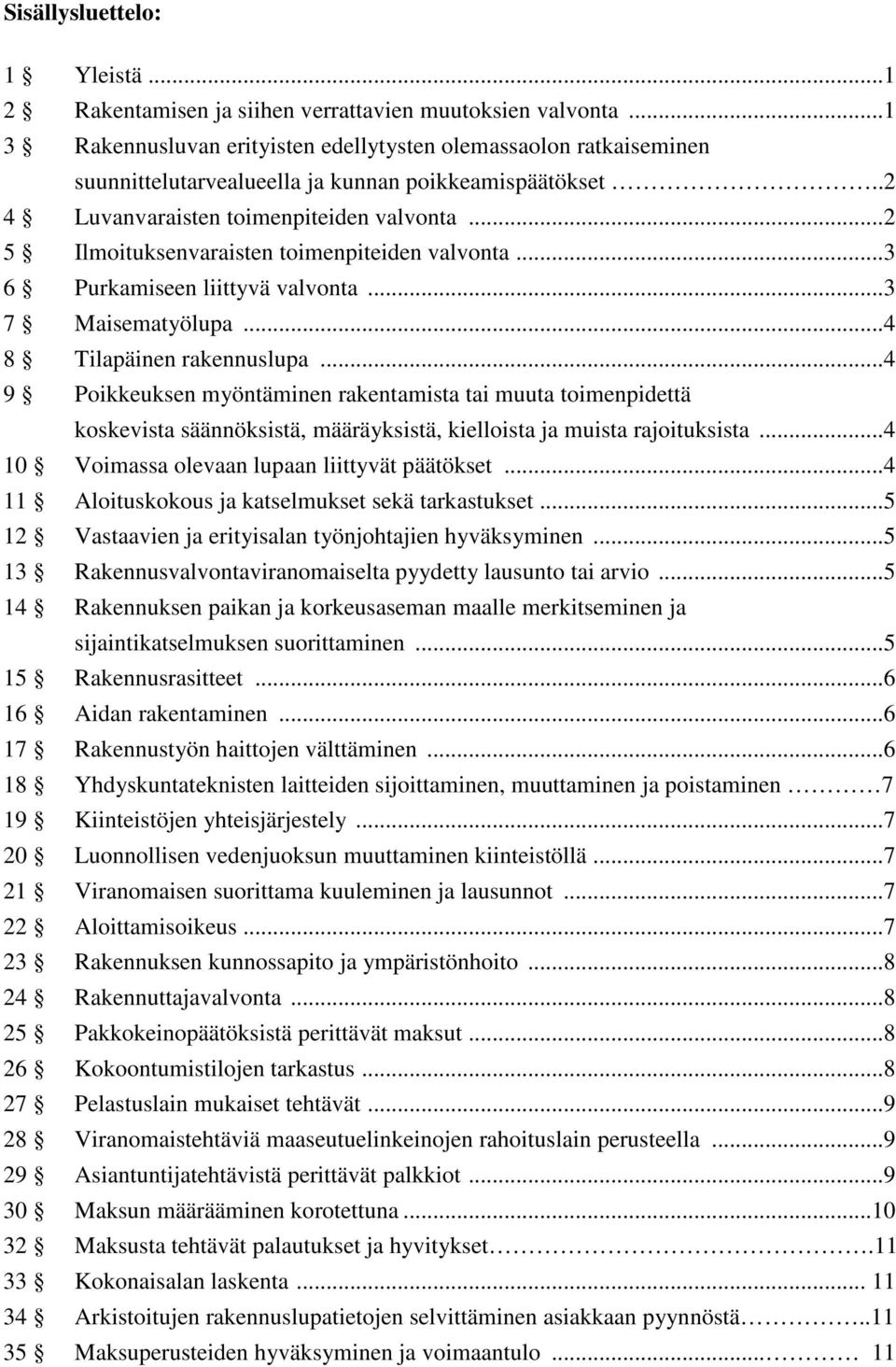 .. 2 5 Ilmoituksenvaraisten toimenpiteiden valvonta... 3 6 Purkamiseen liittyvä valvonta... 3 7 Maisematyölupa... 4 8 Tilapäinen rakennuslupa.