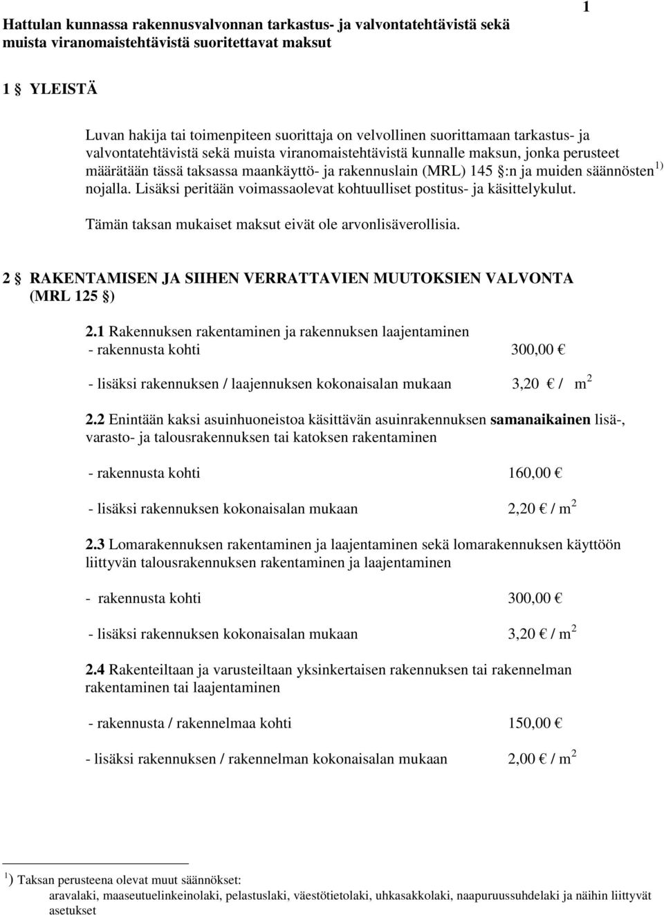 1) nojalla. Lisäksi peritään voimassaolevat kohtuulliset postitus- ja käsittelykulut. Tämän taksan mukaiset maksut eivät ole arvonlisäverollisia.