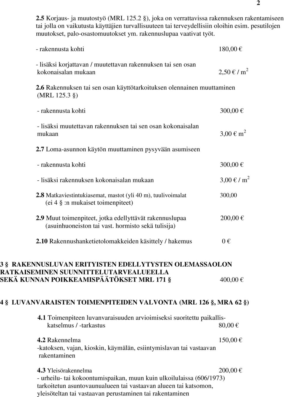 6 Rakennuksen tai sen osan käyttötarkoituksen olennainen muuttaminen (MRL 125.3 ) - rakennusta kohti 300,00 - lisäksi muutettavan rakennuksen tai sen osan kokonaisalan mukaan 3,00 m 2 2.