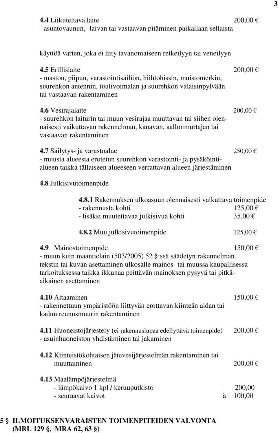 6 Vesirajalaite 200,00 - suurehkon laiturin tai muun vesirajaa muuttavan tai siihen olennaisesti vaikuttavan rakennelman, kanavan, aallonmurtajan tai vastaavan rakentaminen 4.