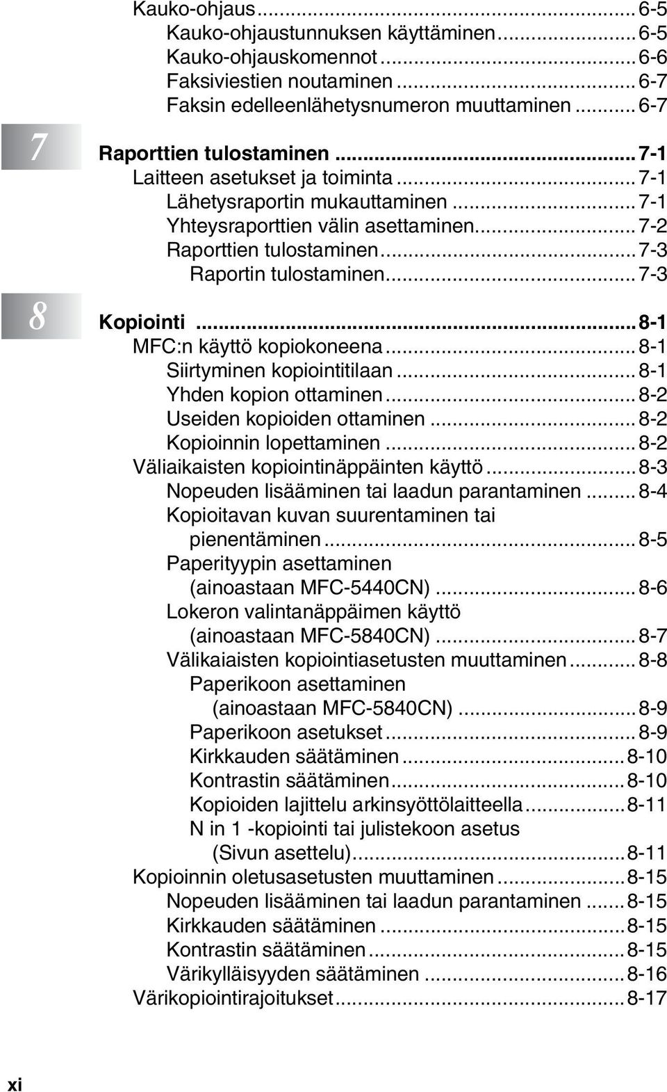 ..8-1 MFC:n käyttö kopiokoneena... 8-1 Siirtyminen kopiointitilaan... 8-1 Yhden kopion ottaminen... 8-2 Useiden kopioiden ottaminen... 8-2 Kopioinnin lopettaminen.