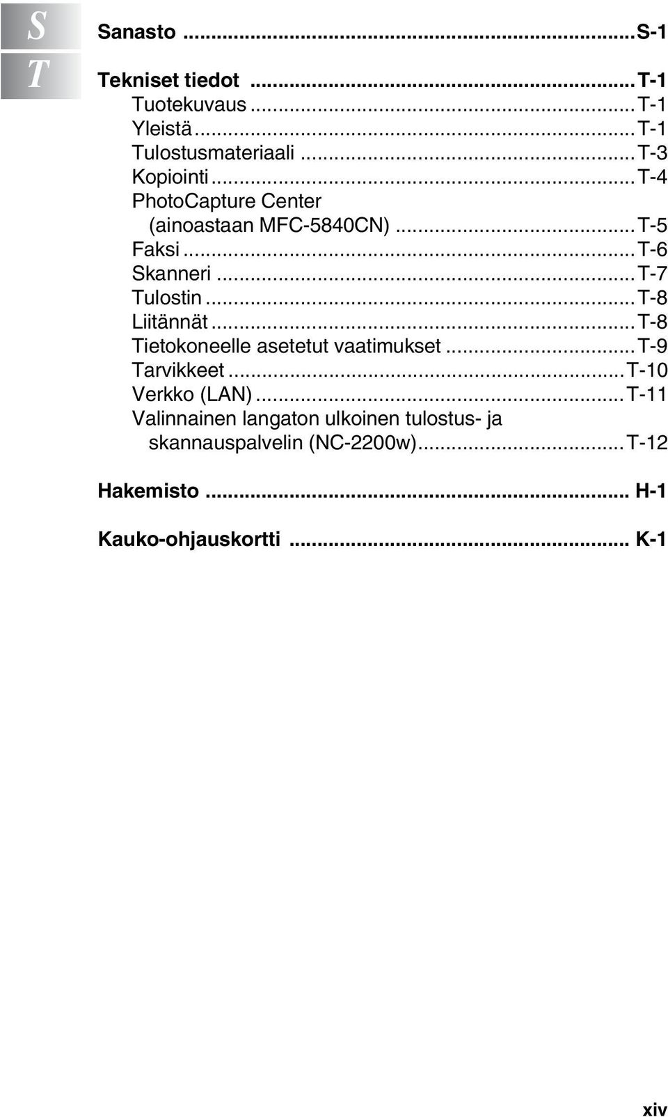 ..T-8 Tietokoneelle asetetut vaatimukset...t-9 Tarvikkeet...T-10 Verkko (LAN).