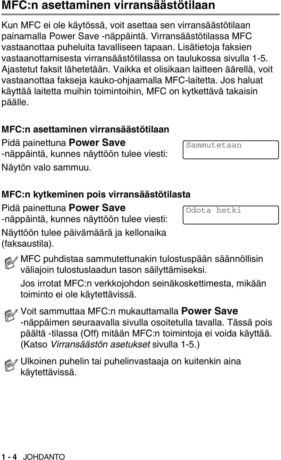 Vaikka et olisikaan laitteen äärellä, voit vastaanottaa fakseja kauko-ohjaamalla MFC-laitetta. Jos haluat käyttää laitetta muihin toimintoihin, MFC on kytkettävä takaisin päälle.