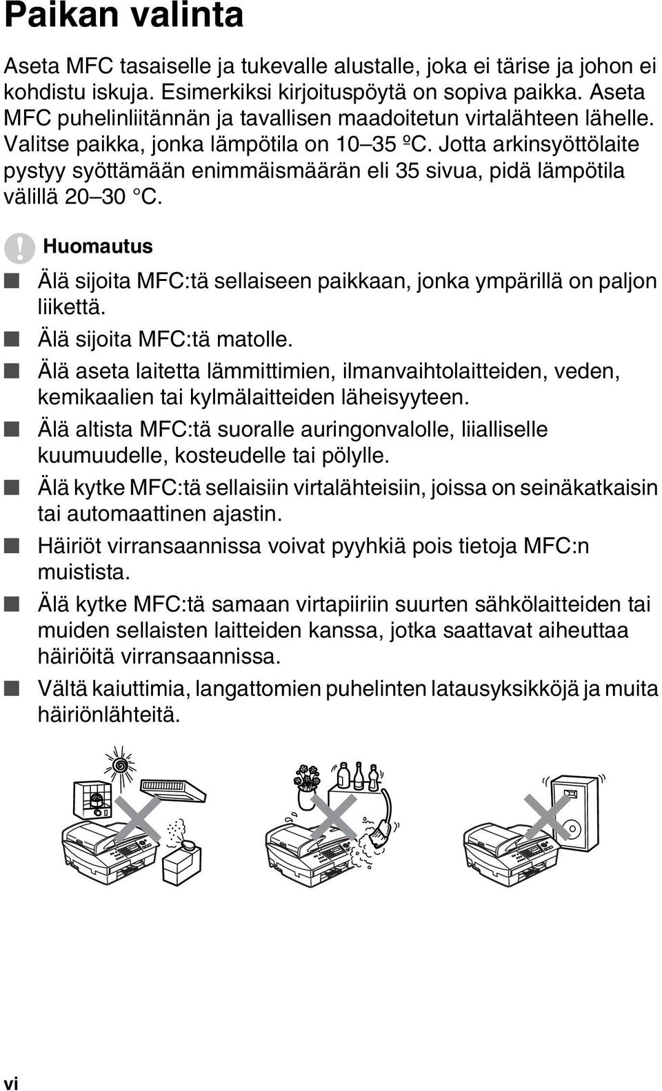 Jotta arkinsyöttölaite pystyy syöttämään enimmäismäärän eli 35 sivua, pidä lämpötila välillä 20 30 C. Huomautus Älä sijoita MFC:tä sellaiseen paikkaan, jonka ympärillä on paljon liikettä.