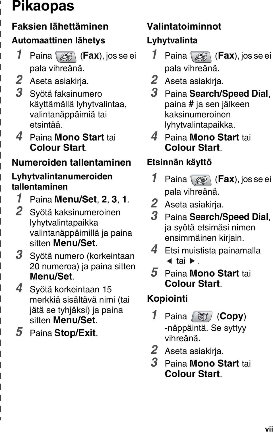 2 Syötä kaksinumeroinen lyhytvalintapaikka valintanäppäimillä ja paina sitten Menu/Set. 3 Syötä numero (korkeintaan 20 numeroa) ja paina sitten Menu/Set.