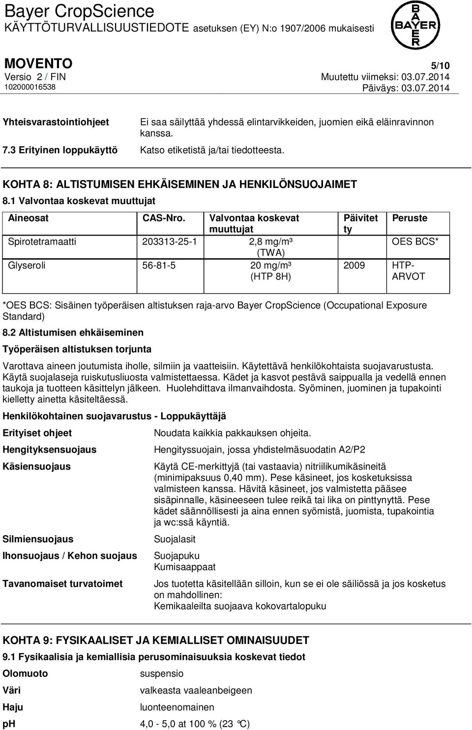 Valvontaa koskevat muuttujat Spirotetramaatti 203313-25-1 2,8 mg/m³ (TWA) Glyseroli 56-81-5 20 mg/m³ (HTP 8H) Päivitet ty Peruste OES BCS* 2009 HTP- ARVOT *OES BCS: Sisäinen työperäisen altistuksen