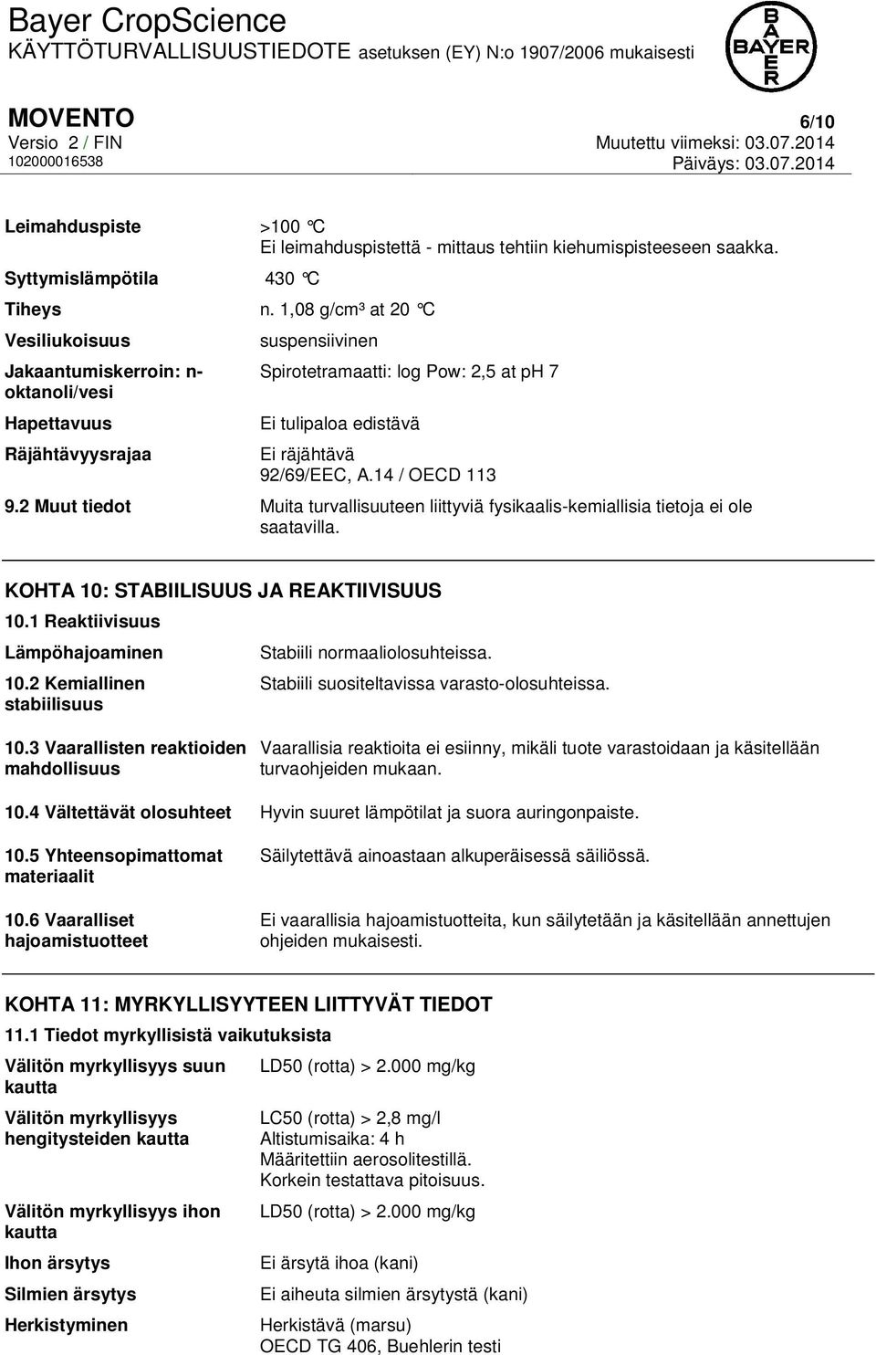 A.14 / OECD 113 9.2 Muut tiedot Muita turvallisuuteen liittyviä fysikaalis-kemiallisia tietoja ei ole saatavilla. KOHTA 10: STABIILISUUS JA REAKTIIVISUUS 10.1 Reaktiivisuus Lämpöhajoaminen 10.