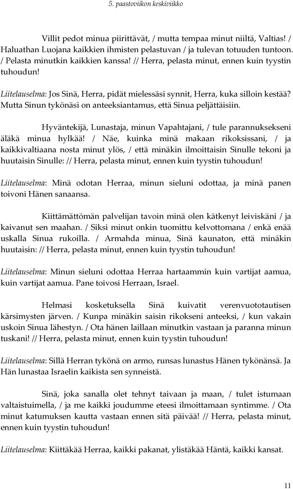 Mutta Sinun tykönäsi on anteeksiantamus, että Sinua peljättäisiin. Hyväntekijä, Lunastaja, minun Vapahtajani, / tule parannuksekseni äläkä minua hylkää!