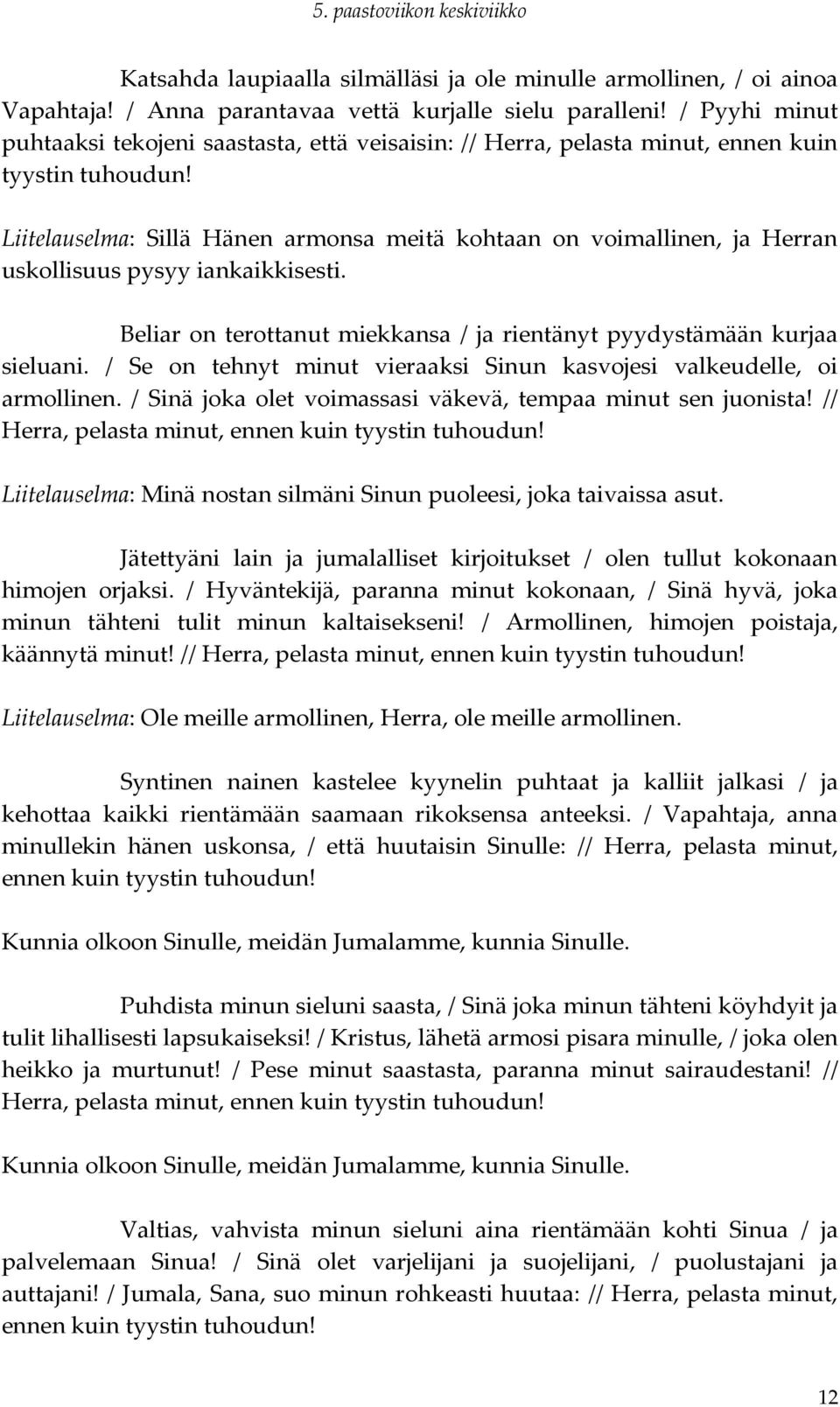 Liitelauselma: Sillä Hänen armonsa meitä kohtaan on voimallinen, ja Herran uskollisuus pysyy iankaikkisesti. Beliar on terottanut miekkansa / ja rientänyt pyydystämään kurjaa sieluani.