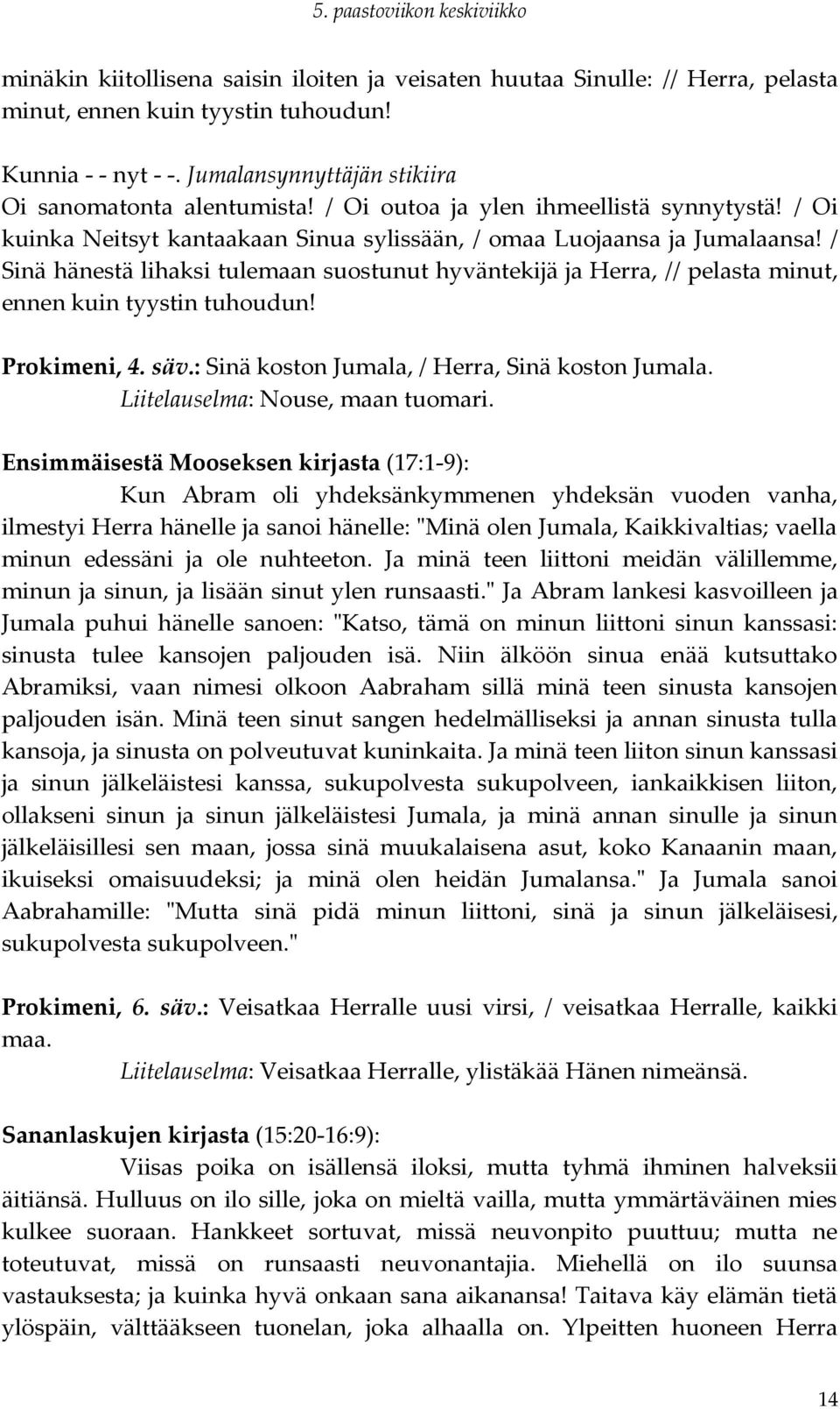 / Sinä hänestä lihaksi tulemaan suostunut hyväntekijä ja Herra, // pelasta minut, Prokimeni, 4. säv.: Sinä koston Jumala, / Herra, Sinä koston Jumala. Liitelauselma: Nouse, maan tuomari.