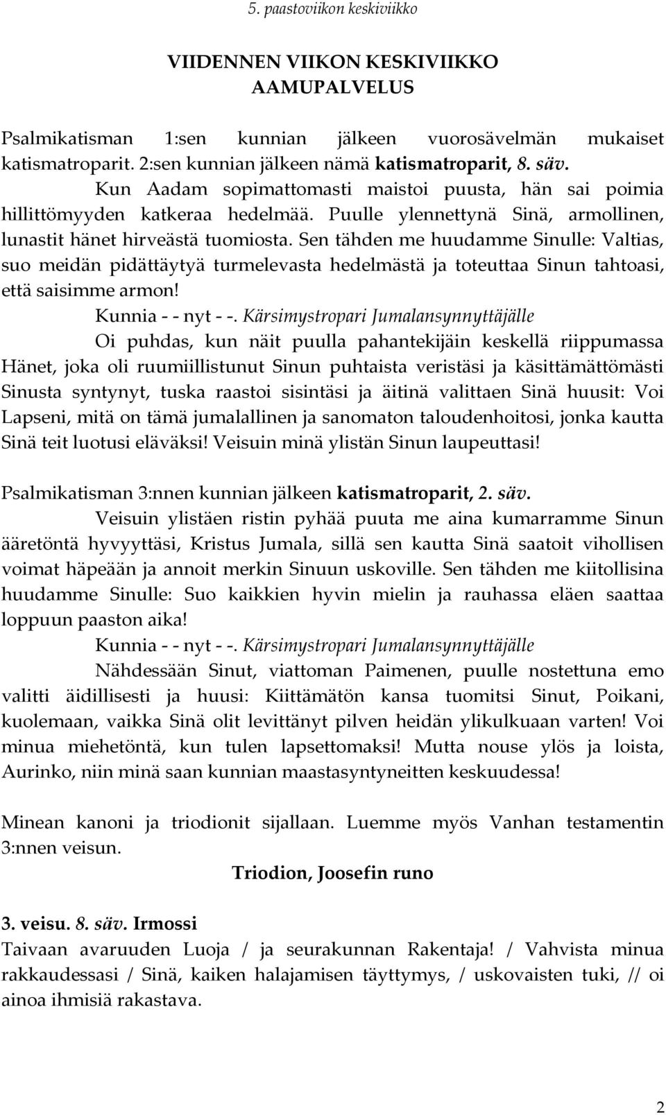 Sen tähden me huudamme Sinulle: Valtias, suo meidän pidättäytyä turmelevasta hedelmästä ja toteuttaa Sinun tahtoasi, että saisimme armon! Kunnia - - nyt - -.