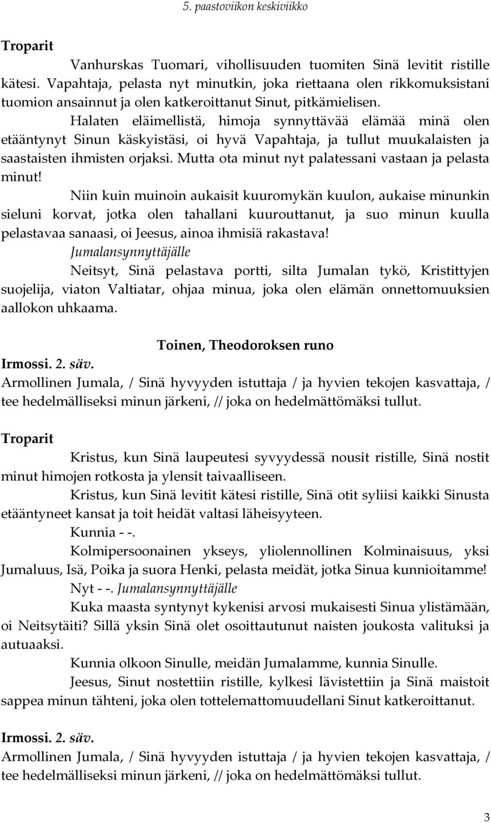 Halaten eläimellistä, himoja synnyttävää elämää minä olen etääntynyt Sinun käskyistäsi, oi hyvä Vapahtaja, ja tullut muukalaisten ja saastaisten ihmisten orjaksi.