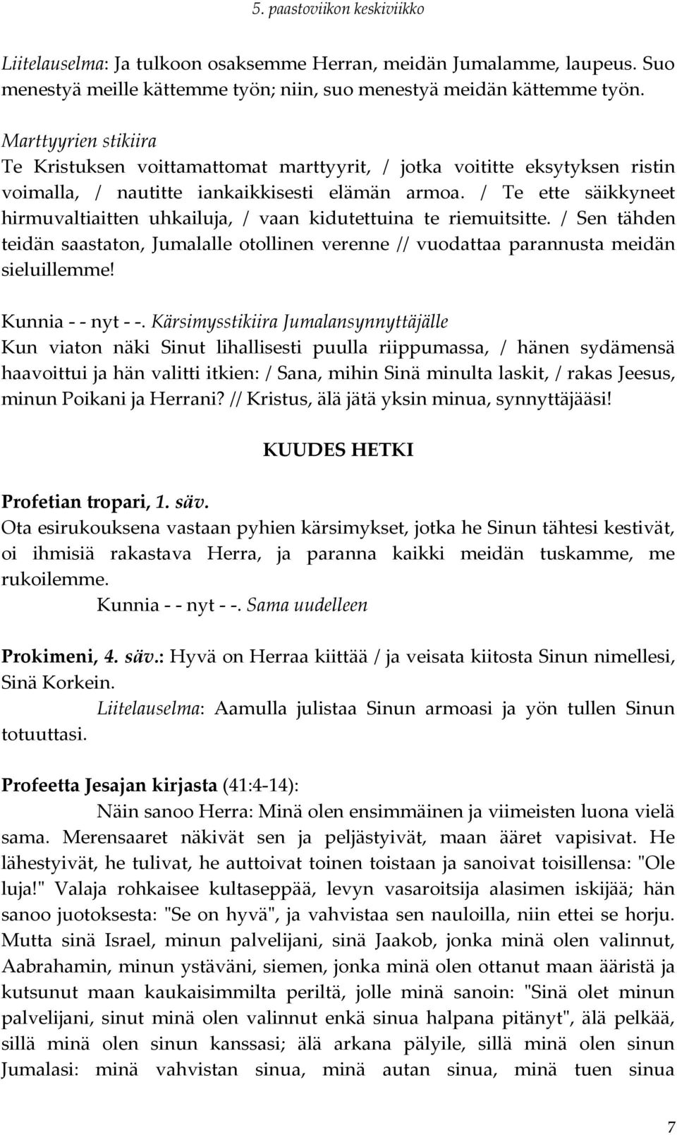 / Te ette säikkyneet hirmuvaltiaitten uhkailuja, / vaan kidutettuina te riemuitsitte. / Sen tähden teidän saastaton, Jumalalle otollinen verenne // vuodattaa parannusta meidän sieluillemme!