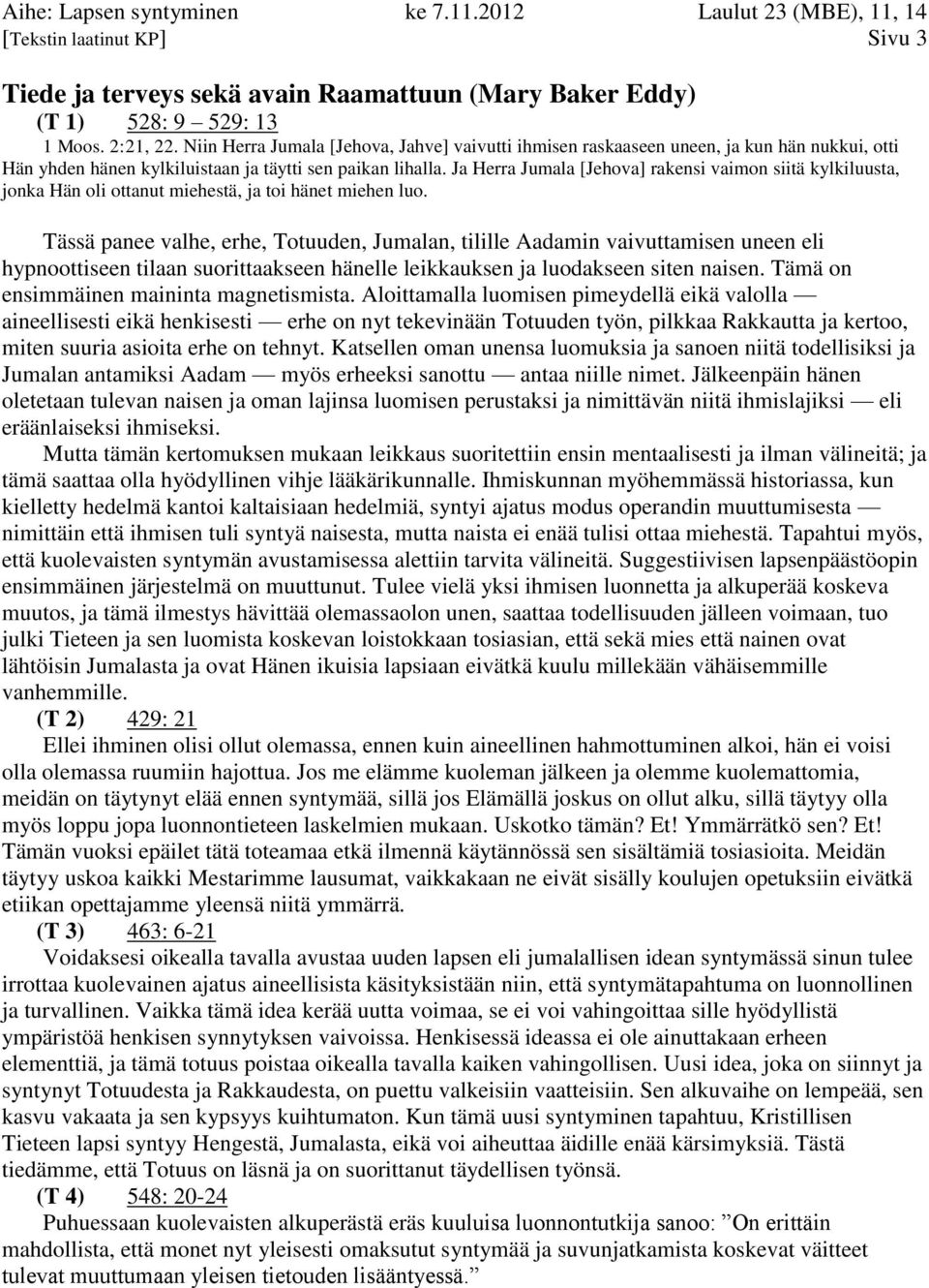 Ja Herra Jumala [Jehova] rakensi vaimon siitä kylkiluusta, jonka Hän oli ottanut miehestä, ja toi hänet miehen luo.