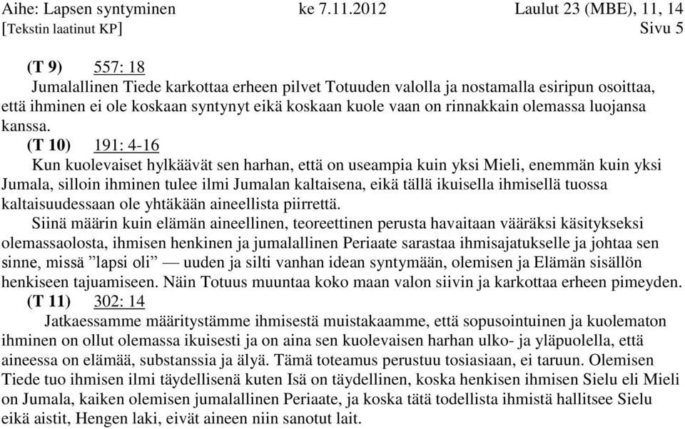 (T 10) 191: 4-16 Kun kuolevaiset hylkäävät sen harhan, että on useampia kuin yksi Mieli, enemmän kuin yksi Jumala, silloin ihminen tulee ilmi Jumalan kaltaisena, eikä tällä ikuisella ihmisellä tuossa