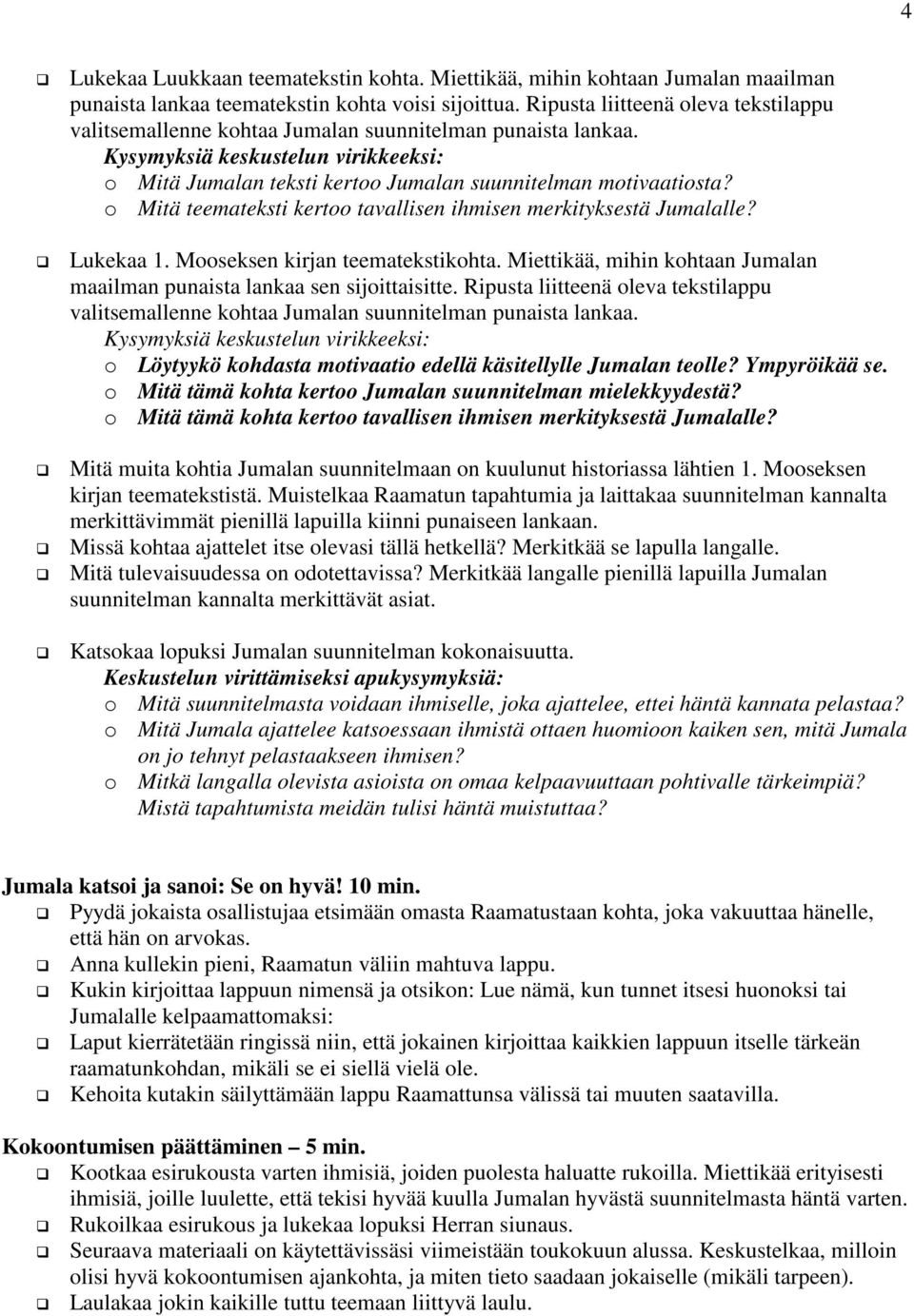o Mitä teemateksti kertoo tavallisen ihmisen merkityksestä Jumalalle? Lukekaa 1. Mooseksen kirjan teematekstikohta. Miettikää, mihin kohtaan Jumalan maailman punaista lankaa sen sijoittaisitte.