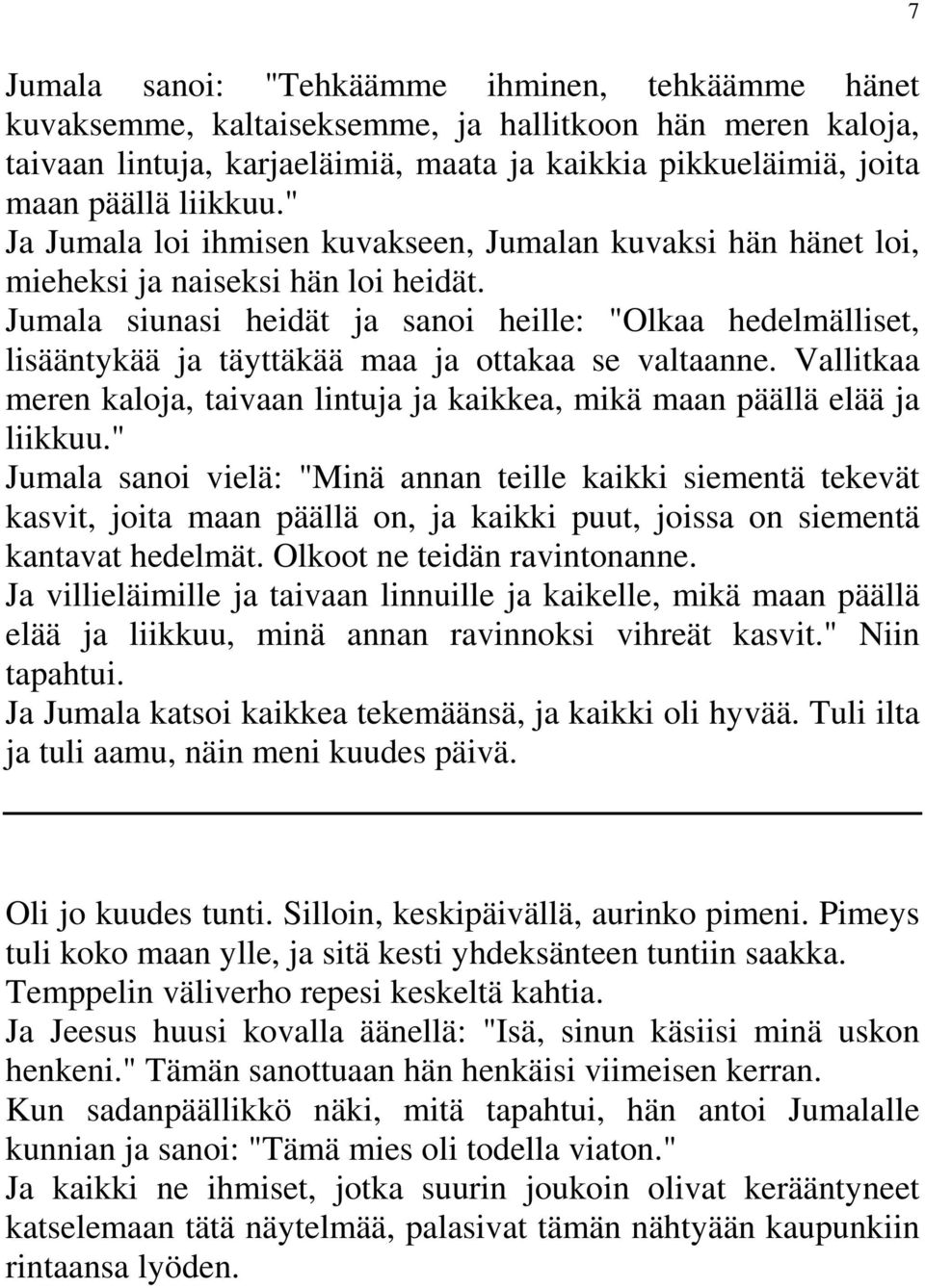 Jumala siunasi heidät ja sanoi heille: "Olkaa hedelmälliset, lisääntykää ja täyttäkää maa ja ottakaa se valtaanne. Vallitkaa meren kaloja, taivaan lintuja ja kaikkea, mikä maan päällä elää ja liikkuu.